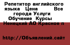 Репетитор английского языка › Цена ­ 350 - Все города Услуги » Обучение. Курсы   . Ненецкий АО,Красное п.